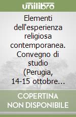 Elementi dell'esperienza religiosa contemporanea. Convegno di studio (Perugia, 14-15 ottobre 1988) libro