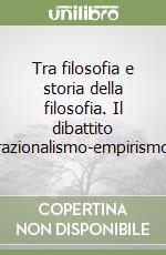 Tra filosofia e storia della filosofia. Il dibattito razionalismo-empirismo libro