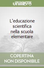 L'educazione scientifica nella scuola elementare libro