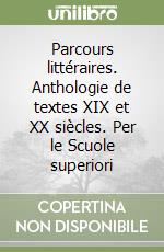Parcours littéraires. Anthologie de textes XIX et XX siècles. Per le Scuole superiori libro
