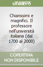 Chiarissimi e magnifici. Il professore nell'università italiana (dal 1700 al 2000) libro