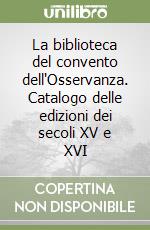La biblioteca del convento dell'Osservanza. Catalogo delle edizioni dei secoli XV e XVI libro
