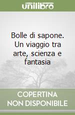 Bolle di sapone. Un viaggio tra arte, scienza e fantasia libro