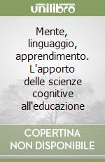 Mente, linguaggio, apprendimento. L'apporto delle scienze cognitive all'educazione libro