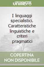 I linguaggi specialistici. Caratteristiche linguistiche e criteri pragmatici libro