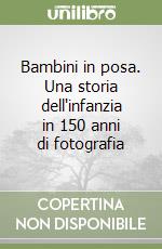 Bambini in posa. Una storia dell'infanzia in 150 anni di fotografia libro