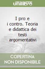 I pro e i contro. Teoria e didattica dei testi argomentativi libro