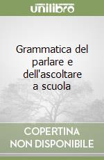 Grammatica del parlare e dell'ascoltare a scuola libro