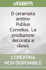 Il ceramista aretino Publius Cornelius. La produzione decorata a rilievo libro