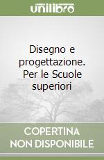 Disegno e progettazione. Per le Scuole superiori libro