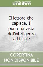 Il lettore che capisce. Il punto di vista dell'intelligenza artificiale libro