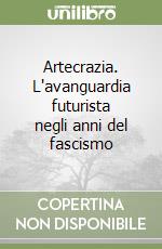 Artecrazia. L'avanguardia futurista negli anni del fascismo libro