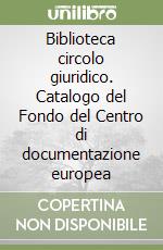 Biblioteca circolo giuridico. Catalogo del Fondo del Centro di documentazione europea libro