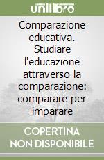 Comparazione educativa. Studiare l'educazione attraverso la comparazione: comparare per imparare