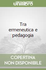 Tra ermeneutica e pedagogia libro