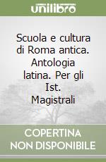 Scuola e cultura di Roma antica. Antologia latina. Per gli Ist. Magistrali (1) libro