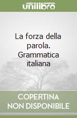La forza della parola. Grammatica italiana libro