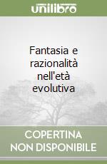 Fantasia e razionalità nell'età evolutiva libro