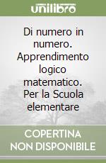 Di numero in numero. Apprendimento logico matematico. Per la Scuola elementare