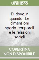 Di dove in quando. Le dimensioni spazio-temporali e le relazioni sociali libro