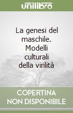 La genesi del maschile. Modelli culturali della virilità