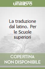 La traduzione dal latino. Per le Scuole superiori libro