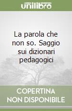 La parola che non so. Saggio sui dizionari pedagogici libro