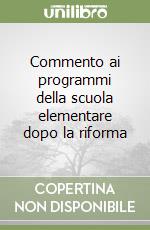 Commento ai programmi della scuola elementare dopo la riforma libro