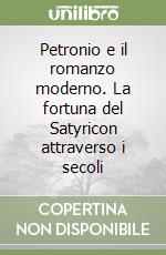 Petronio e il romanzo moderno. La fortuna del Satyricon attraverso i secoli libro