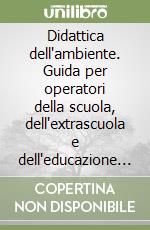 Didattica dell'ambiente. Guida per operatori della scuola, dell'extrascuola e dell'educazione degli adulti libro