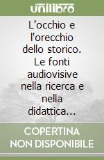 L'occhio e l'orecchio dello storico. Le fonti audiovisive nella ricerca e nella didattica della storia libro