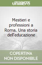 Mestieri e professioni a Roma. Una storia dell'educazione libro