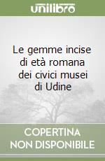 Le gemme incise di età romana dei civici musei di Udine libro