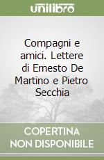 Compagni e amici. Lettere di Ernesto De Martino e Pietro Secchia libro