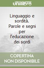 Linguaggio e sordità. Parole e segni per l'educazione dei sordi libro