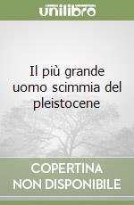 Il più grande uomo scimmia del pleistocene libro