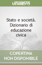 STATO E SOCIETA`. Dizionario di educazione civica