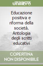 Educazione positiva e riforma della società. Antologia degli scritti educativi libro