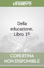 Della educazione. Libro 1º libro