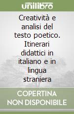 Creatività e analisi del testo poetico. Itinerari didattici in italiano e in lingua straniera libro