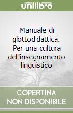 Manuale di glottodidattica. Per una cultura dell'insegnamento linguistico libro