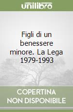 Figli di un benessere minore. La Lega 1979-1993 libro