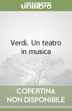 Verdi. Un teatro in musica libro