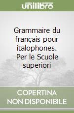 Grammaire du français pour italophones. Per le Scuole superiori libro