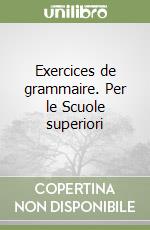 Exercices de grammaire. Per le Scuole superiori libro