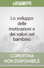 Lo sviluppo delle motivazioni e dei valori nel bambino libro
