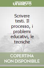 Scrivere testi. Il processo, i problemi educativi, le tecniche libro