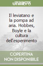 Il leviatano e la pompa ad aria. Hobbes, Boyle e la cultura dell'esperimento libro