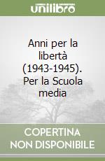 Anni per la libertà (1943-1945). Per la Scuola media libro