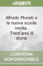 Alfredo Moneti e la nuova scuola media. Trent'anni di storia libro